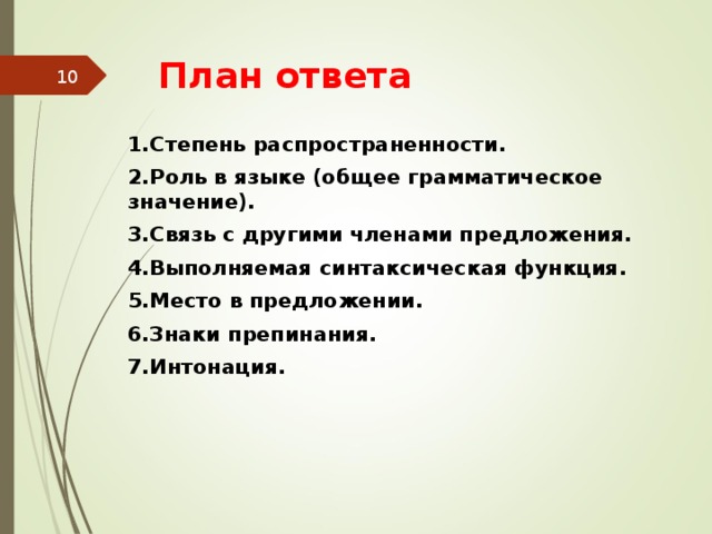 План ответа  1.Степень распространенности. 2.Роль в языке (общее грамматическое значение). 3.Связь с другими членами предложения. 4.Выполняемая синтаксическая функция. 5.Место в предложении. 6.Знаки препинания. 7.Интонация.