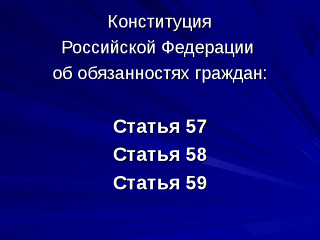  Конституция Российской Федерации об обязанностях граждан: Статья 57 Статья 58 Статья 59   