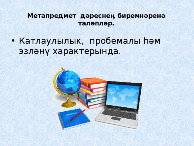 Метапредмет дәреснеӊ биремнәренә таләпләр.   Катлаулылык, пробемалы һәм эзләнү характерында. 
