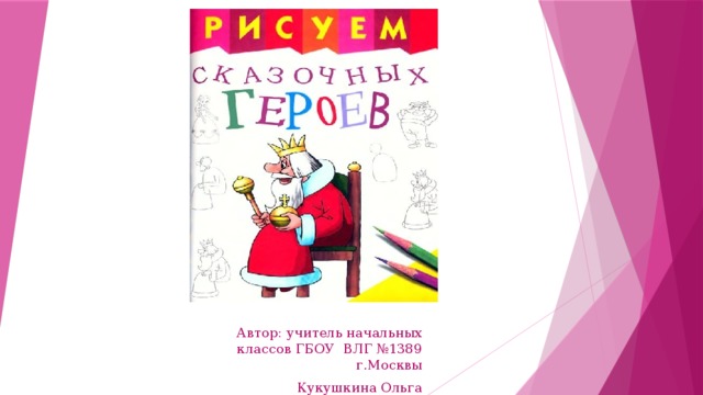 Автор: учитель начальных классов ГБОУ ВЛГ №1389 г.Москвы Кукушкина Ольга Владимировна 