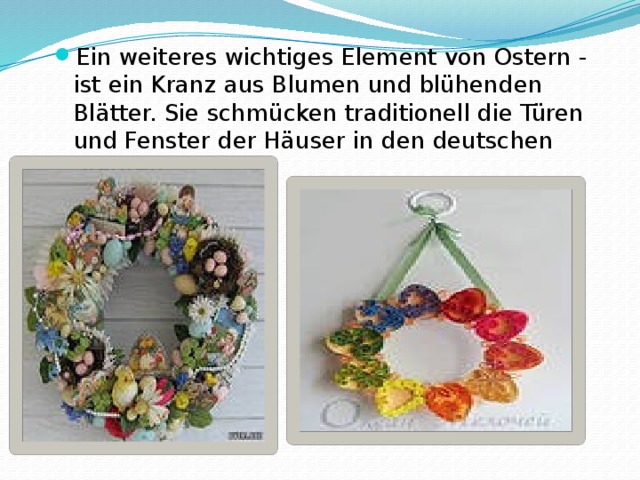 Ein weiteres wichtiges Element von Ostern - ist ein Kranz aus Blumen und blühenden Blätter. Sie schmücken traditionell die Türen und Fenster der Häuser in den deutschen Städten. 