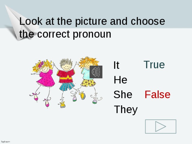 Look at the picture and choose the correct pronoun True It He False She They 