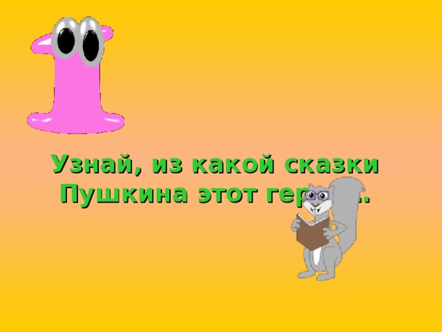 Узнай, из какой сказки Пушкина этот герой… 