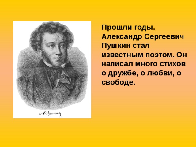 Прошли годы. Александр Сергеевич Пушкин стал известным поэтом. Он написал много стихов о дружбе, о любви, о свободе. 