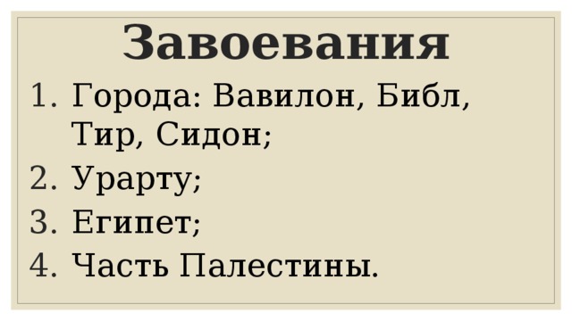 Завоевания Города: Вавилон, Библ, Тир, Сидон; Урарту; Египет; Часть Палестины. 