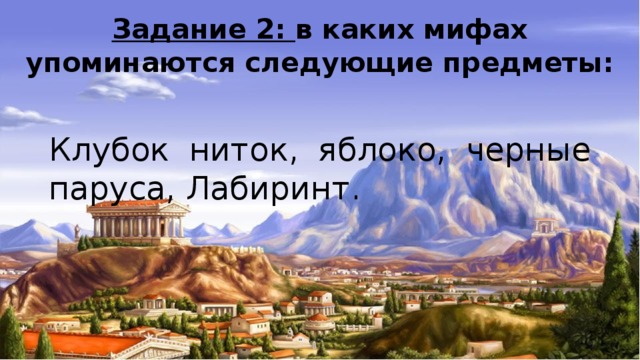 Задание 2: в каких мифах упоминаются следующие предметы: Клубок ниток, яблоко, черные паруса, Лабиринт. 