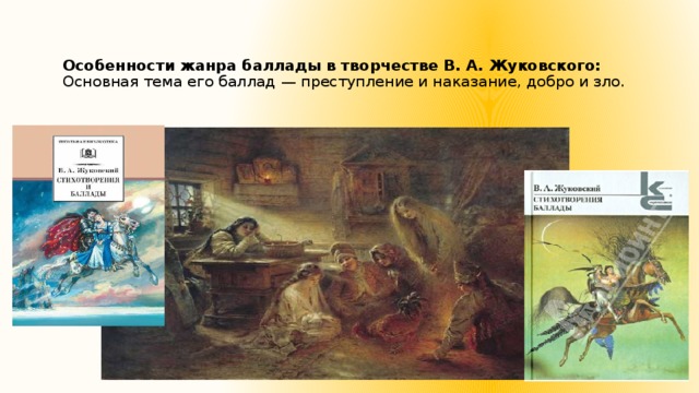Особенности жанра баллады в творчестве В. А. Жуковского:  Основная тема его баллад — преступление и наказание, добро и зло.