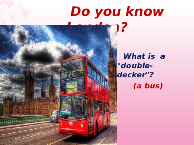  Do you know London ?  What is a 