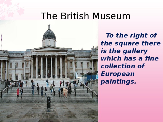 The British Museum   To the right of the square there is the gallery which has a fine collection of European paintings.  