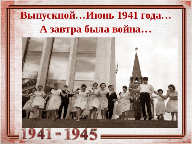Выпускной…Июнь 1941 года…  А завтра была война … 