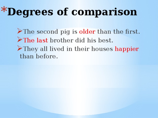 Degrees of comparison The second pig is older than the first. The last brother did his best. They all lived in their houses happier than before. 