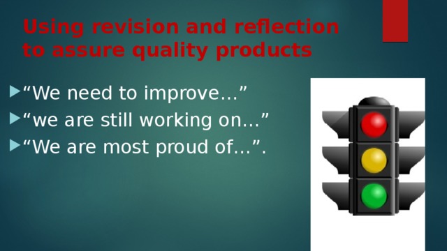 Using revision and reflection to assure quality products   “ We need to improve…” “ we are still working on…” “ We are most proud of…”. 