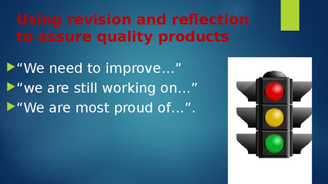 Using revision and reflection to assure quality products   “ We need to improve…” “ we are still working on…” “ We are most proud of…”. 