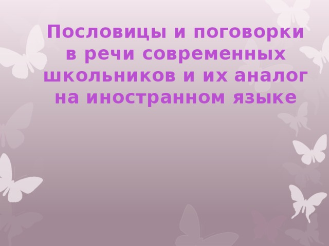 Пословицы и поговорки в речи современных школьников и их аналог на современном языке проект