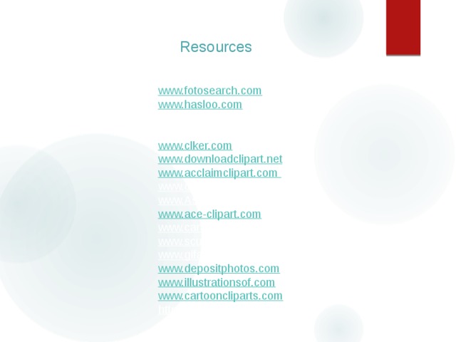 Resources www.picgifs.com   www.fotosearch.com www.hasloo.com www.shutterstock.com   www.123rf.com   www.clker.com www.downloadclipart.net www.acclaimclipart.com www.clipartguide.com   www.AsVector.com  www.ace-clipart.com www.canstockphoto.com  www.scumbaganimals.com  www.gifak.net  www.depositphotos.com www.illustrationsof.com www.cartooncliparts.com http://thomasshahan.com  
