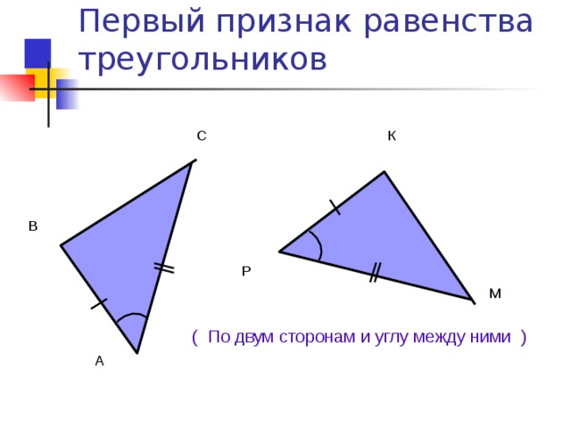 Первый признак равенства треугольников К С В Р М ( По двум сторонам и углу между ними ) ‏ А 