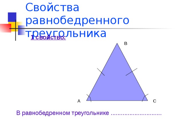 Свойства равнобедренного треугольника 1 свойство: В А С В равнобедренном треугольнике .............................. 