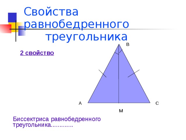 Свойства равнобедренного  треугольника В 2 свойство А С М Биссектриса равнобедренного треугольника............. 