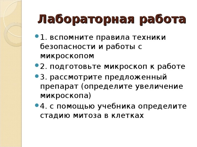 Лабораторная работа 1. вспомните правила техники безопасности и работы с микроскопом 2. подготовьте микроскоп к работе 3. рассмотрите предложенный препарат (определите увеличение микроскопа) 4. с помощью учебника определите стадию митоза в клетках 