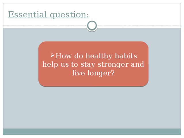 Essential question: How do healthy habits help us to stay stronger and live longer? 