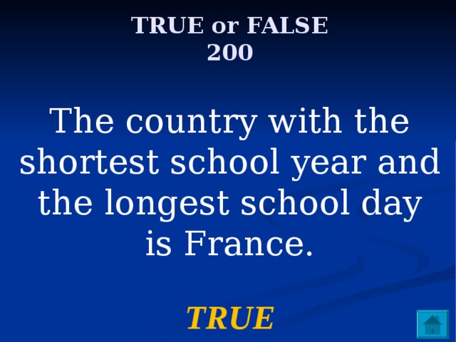 TRUE or FALSE  200 The country with the shortest school year and the longest school day is France.  TRUE 
