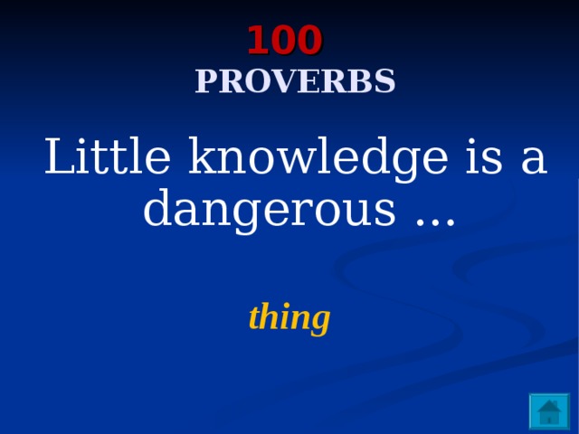100    PROVERBS  Little knowledge is a dangerous ...  thing 