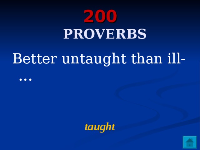 200    PROVERBS Better untaught than ill- …   taught 