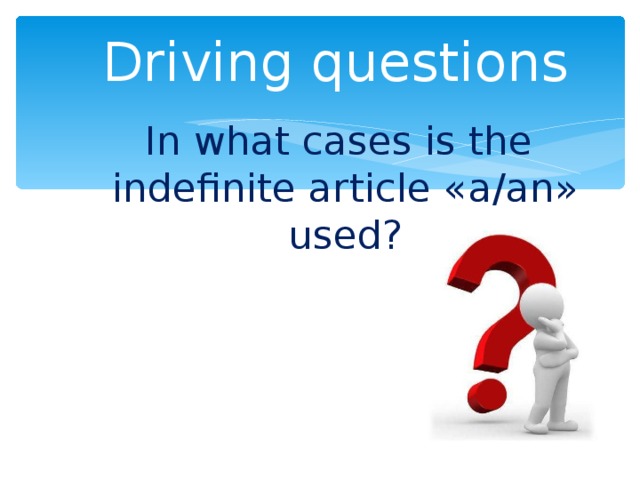 Driving questions In what cases is the indefinite article « а /an» used? 
