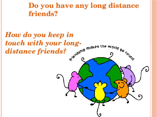 Do you have any long distance friends?   How do you keep in touch with your long-distance friends? 