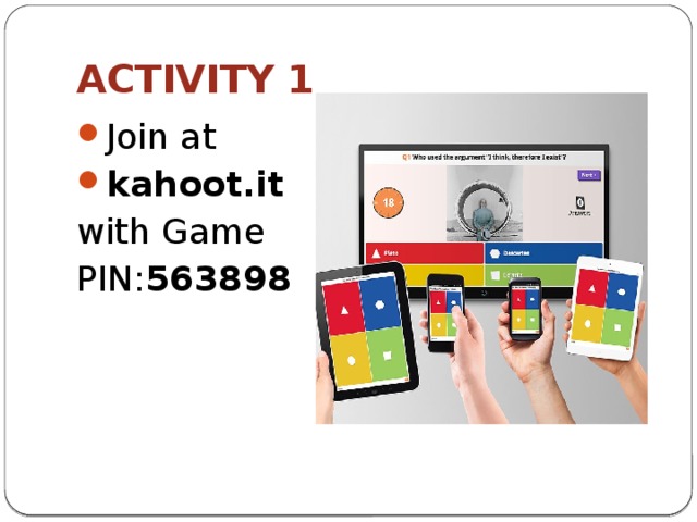 ACTIVITY 1 Join at  kahoot.it with Game PIN: 563898 