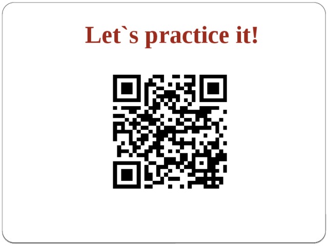 Let`s practice it! 