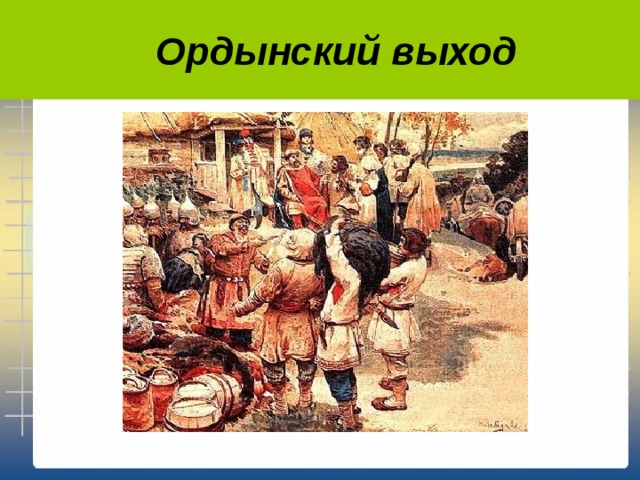 Ордынский сбор дани. Золотая Орда сбор Дани. Ордынский выход это в истории. Ордынская дань на Руси называлась.