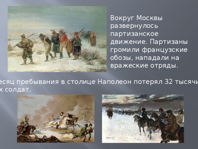 Вокруг Москвы развернулось партизанское движение. Партизаны громили французские обозы, нападали на вражеские отряды. За месяц пребывания в столице Наполеон потерял 32 тысячи своих солдат.