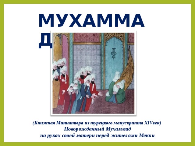 МУХАММАД (Книжная Миниатюра из турецкого манускрипта ХIVвек) Новорожденный Мухаммад на руках своей матери перед жителями Мекки