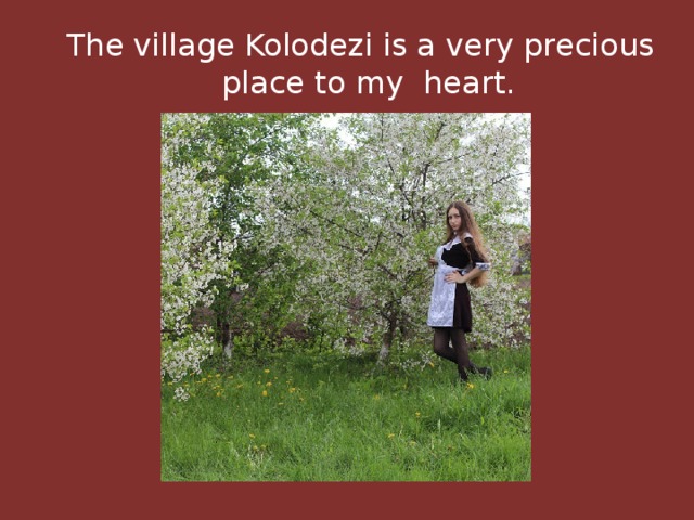  The village Kolodezi is a very precious place to my heart. 