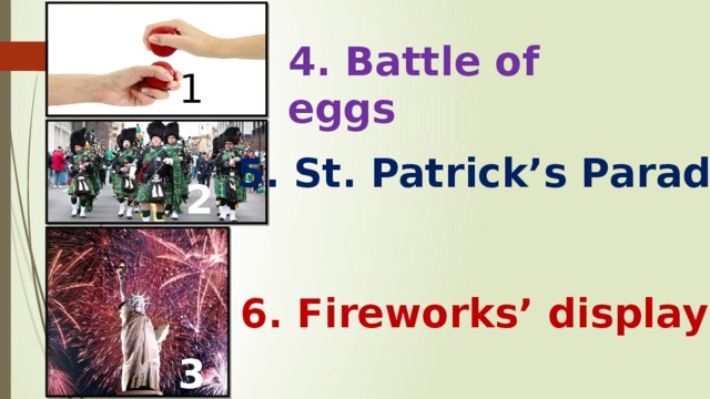 4. Battle of eggs 1 5. St. Patrick’s Parade 2 6. Fireworks’ display 3 