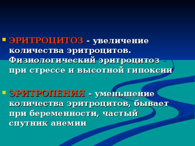 ЭРИТРОЦИТОЗ - увеличение количества эритроцитов. Физиологический эритроцитоз - при стрессе и высотной гипоксии  ЭРИТРОПЕНИЯ - уменьшение количества эритроцитов, бывает при беременности, частый спутник анемии 