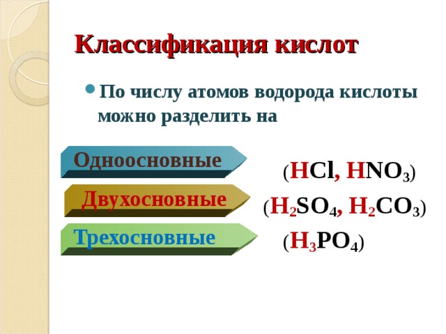 Классификация кислот По числу атомов водорода кислоты можно разделить на    ( H Cl , H NO 3 )  ( H 2 SO 4 , H 2 CO 3 )  ( H 3 PO 4 ) Одноосновные  Двухосновные Трехосновные 