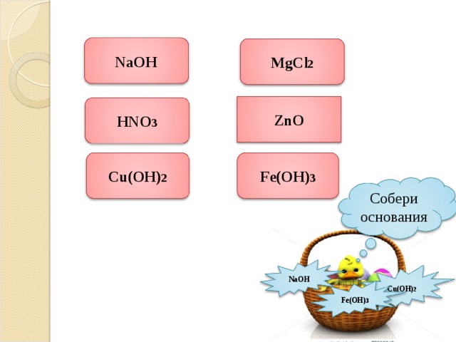 NaOH MgCl 2 ZnO HNO 3 Cu(OH) 2 Fe(OH) 3 Собери основания NaOH Cu(OH) 2 Fe(OH) 3 