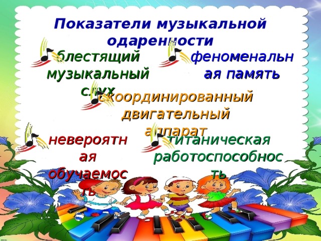 Показатели музыкальной одаренности блестящий музыкальный слух феноменальная память скоординированный двигательный аппарат невероятная обучаемость титаническая работоспособность 