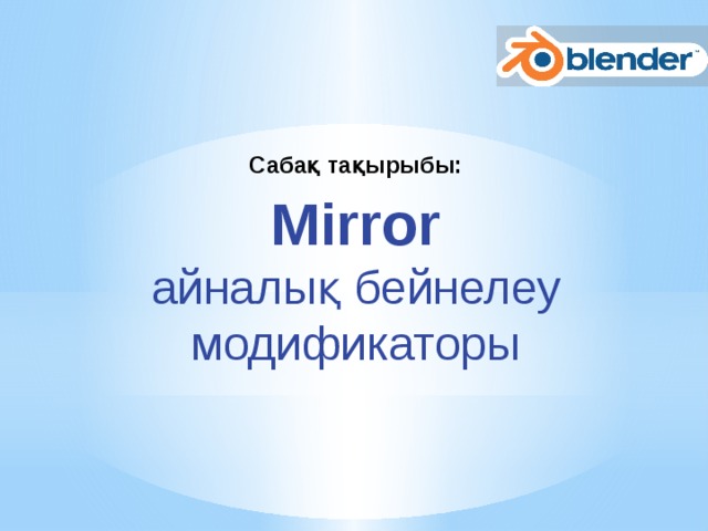 Сабақ тақырыбы: Mirror айналық бейнелеу модификаторы 