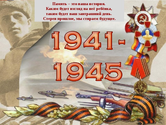 Память – это наша история. Каким будет взгляд на неё ребёнка, таким будет наш завтрашний день. Стерев прошлое, мы стираем будущее.  