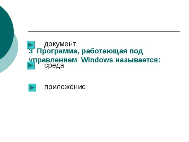     3 . Программа, работающая под управлением Windows называется:   документ среда приложение 