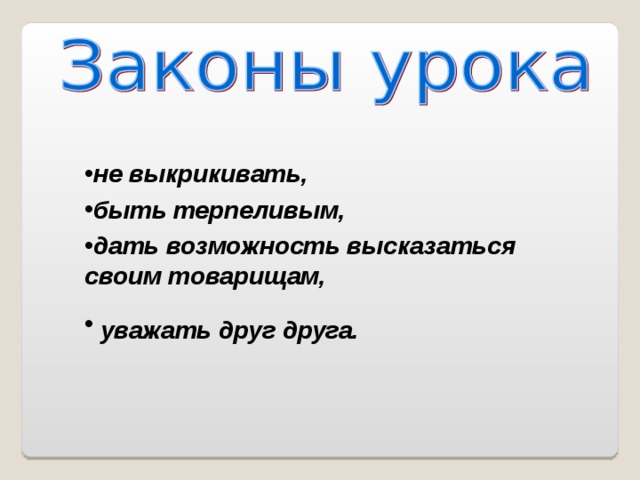 не выкрикивать, быть терпеливым, дать возможность высказаться своим товарищам,  уважать друг друга.