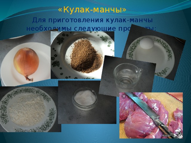 «Кулак-манчы» Для приготовления кулак-манчы необходимы следующие продукты: 