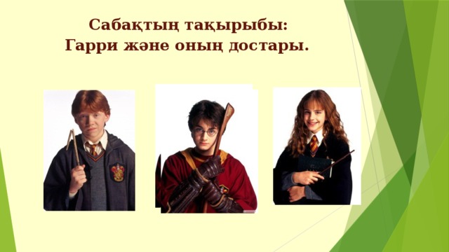  Сабақтың тақырыбы:  Гарри және оның достары.   