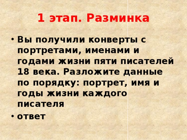 1 этап. Разминка Вы получили конверты с портретами, именами и годами жизни пяти писателей 18 века. Разложите данные по порядку: портрет, имя и годы жизни каждого писателя ответ 