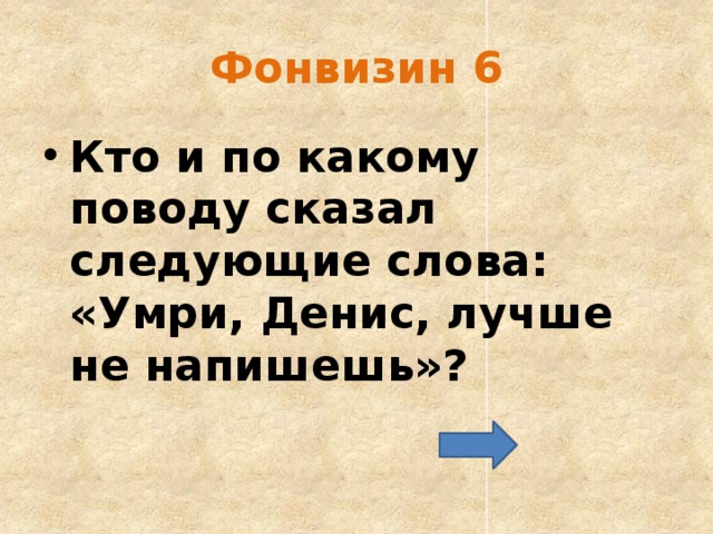 Фонвизин 6 Кто и по какому поводу сказал следующие слова: «Умри, Денис, лучше не напишешь»?  