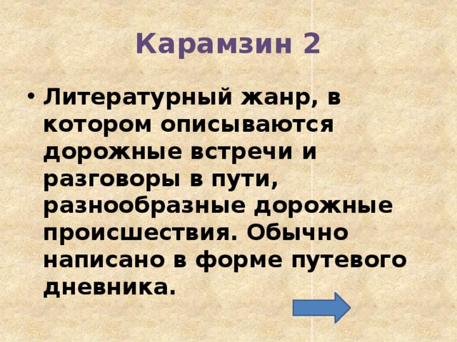 Карамзин 2 Литературный жанр, в котором описываются дорожные встречи и разговоры в пути, разнообразные дорожные происшествия. Обычно написано в форме путевого дневника. 