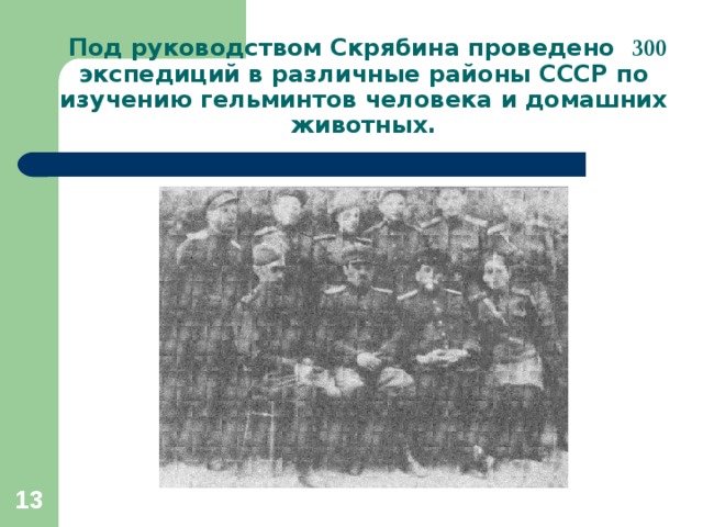  Под руководством Скрябина проведено 300 экспедиций в различные районы СССР по изучению гельминтов человека и домашних животных.  